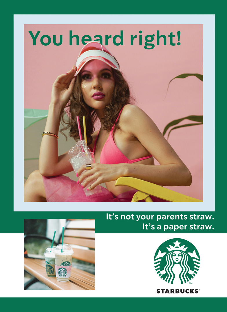 Starbucks paper straw advertisement variant 2. Depicting a woman drinking from a glass with paper straws. 'It's not your parents straws... it's paper straws.' tagline.